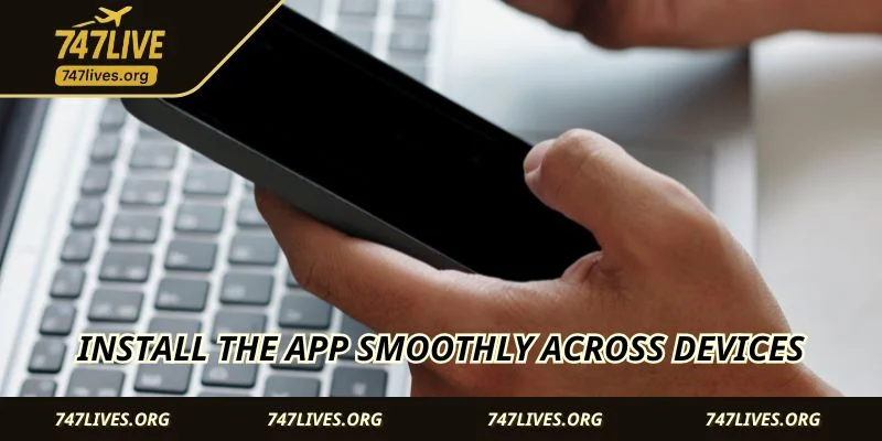 Install the app smoothly across devices