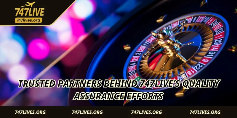 Trusted partners behind 747LIVE’s quality assurance efforts