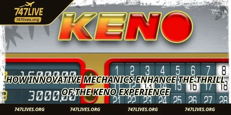 How innovative mechanics enhance the thrill of the Keno experience