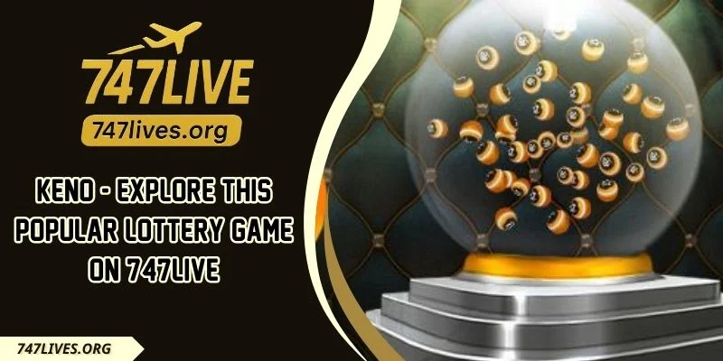 Keno - Explore This Popular Lottery Game On 747LIVE