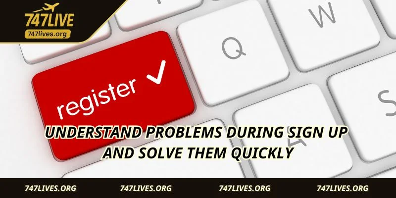 Understand problems during sign up and solve them quickly