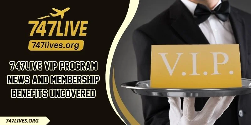 747LIVE VIP Program News And Membership Benefits Uncovered