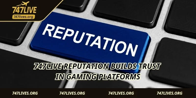 747LIVE Reputation builds trust in gaming platforms
