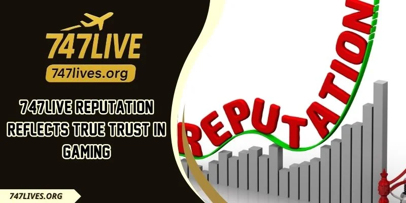747LIVE Reputation Reflects True Trust In Gaming