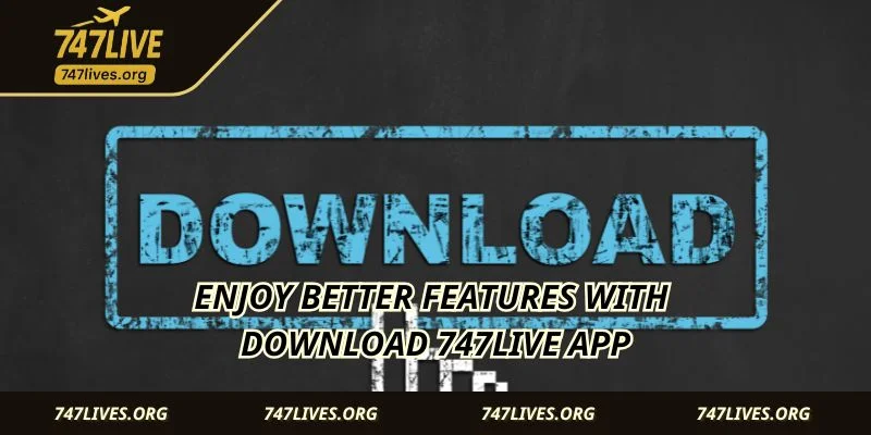Enjoy better features with Download 747LIVE App