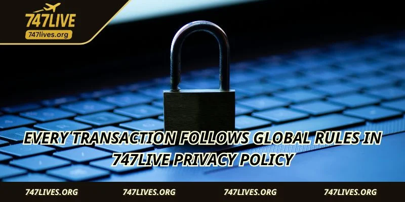 Every transaction follows global rules in 747LIVE Privacy Policy