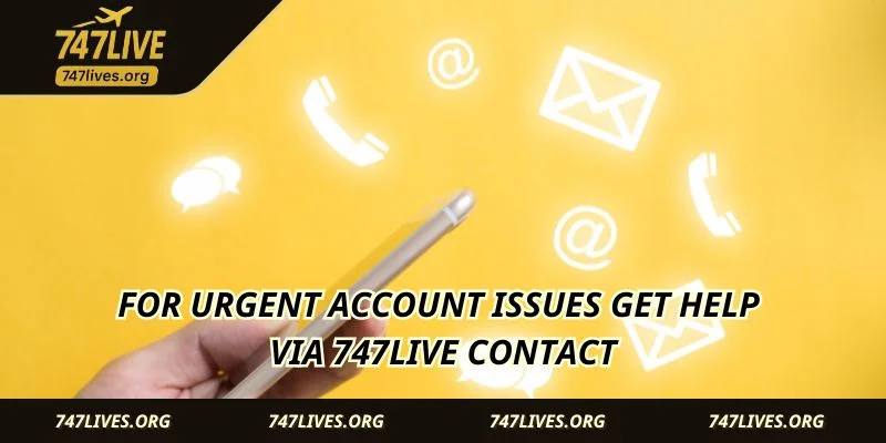 For urgent account issues get help via 747LIVE Contact