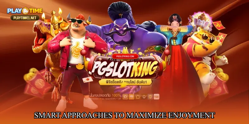 Smart approaches to maximize enjoyment